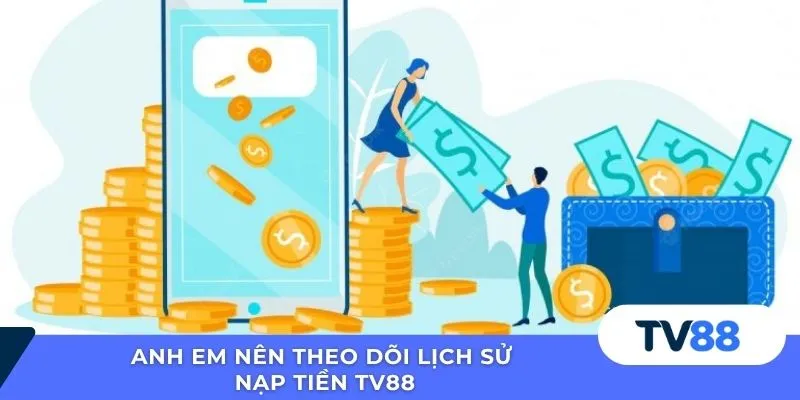 Anh em nên theo dõi lịch sử nạp tiền TV88