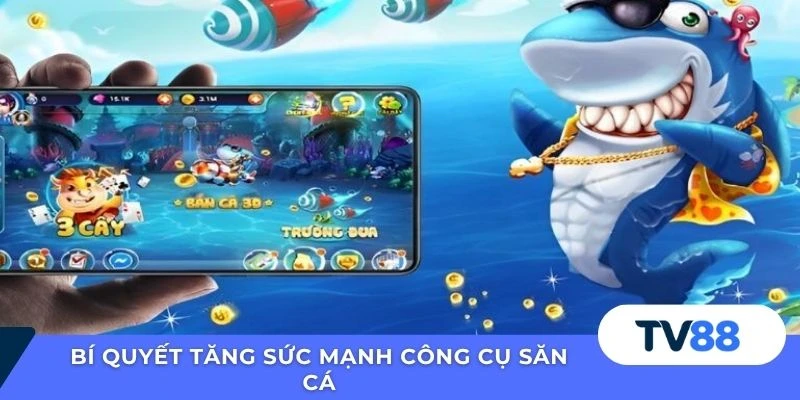 Bí quyết tăng sức mạnh công cụ săn cá