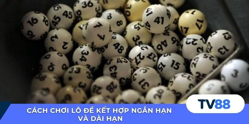 Cách chơi lô đề kết hợp ngắn hạn và dài hạn