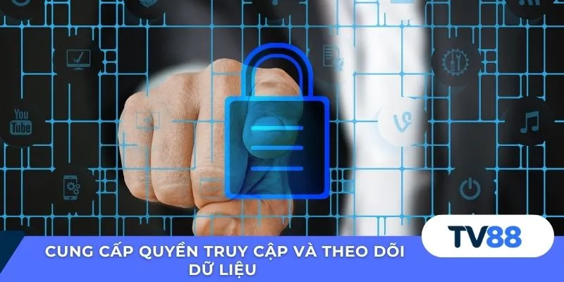 Cung cấp quyền truy cập và theo dõi dữ liệu 
