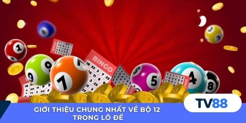 Giới thiệu chung nhất về bộ 12 trong lô đề