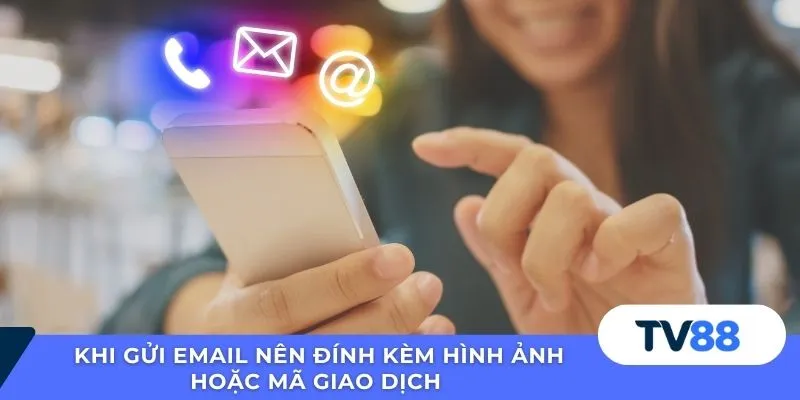 Khi gửi email nên đính kèm hình ảnh hoặc mã giao dịch 