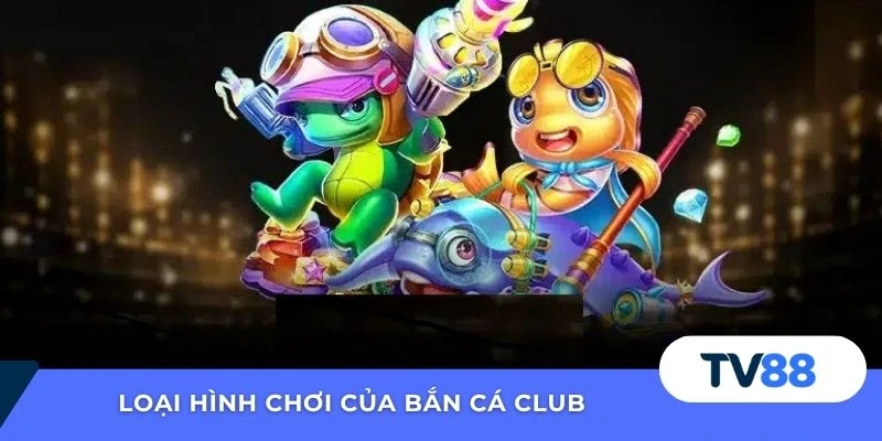 Loại hình chơi của bắn cá club