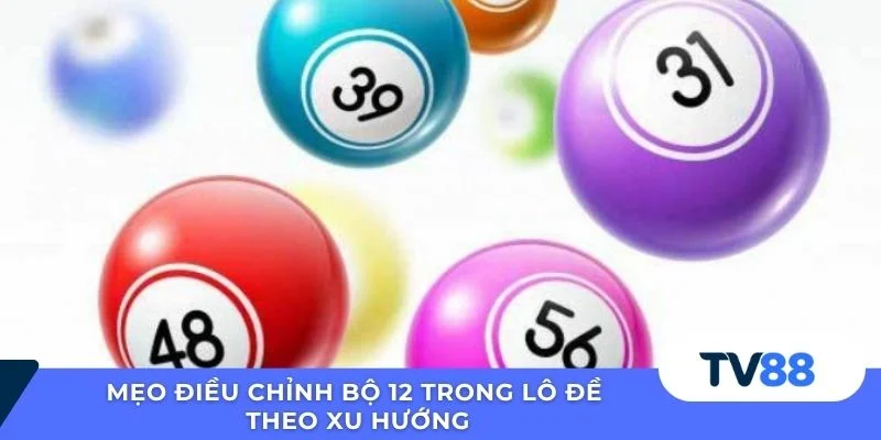 Mẹo điều chỉnh bộ 12 trong lô đề theo xu hướng