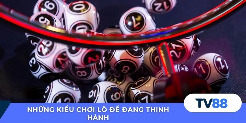 Những kiểu chơi lô đề đang thịnh hành