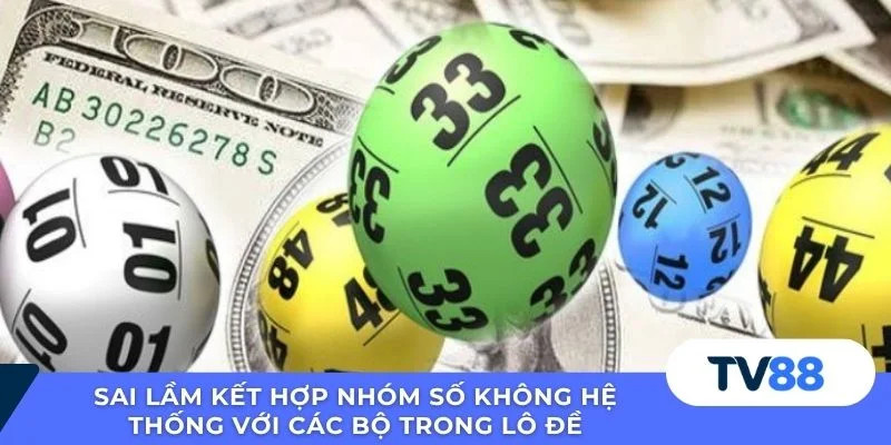 Sai lầm kết hợp nhóm số không hệ thống với các bộ trong lô đề