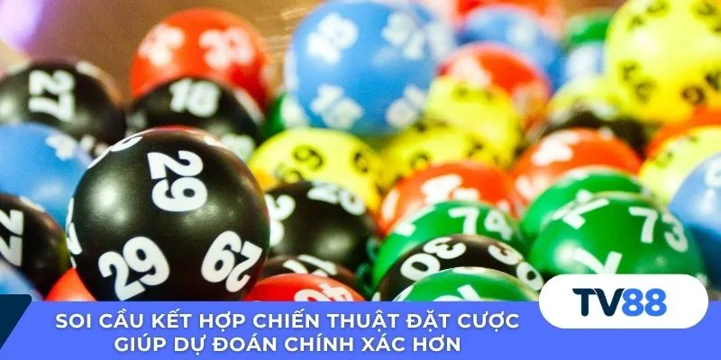 Soi cầu kết hợp chiến thuật đặt cược giúp dự đoán chính xác hơn
