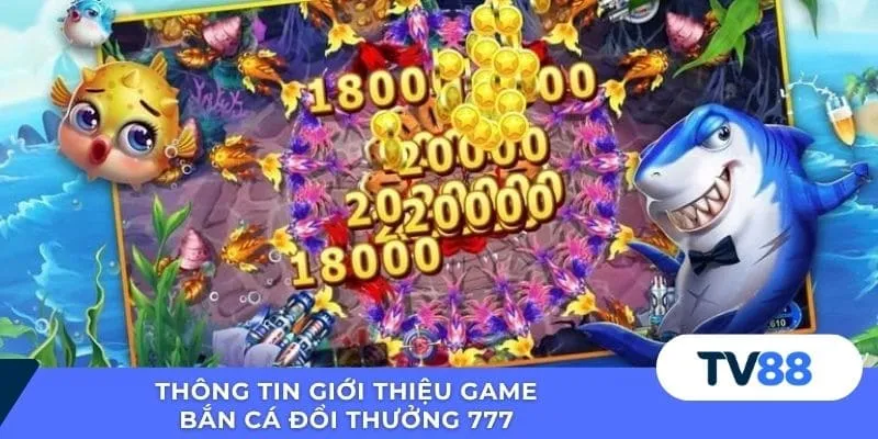 Thông tin giới thiệu game bắn cá đổi thưởng 777
