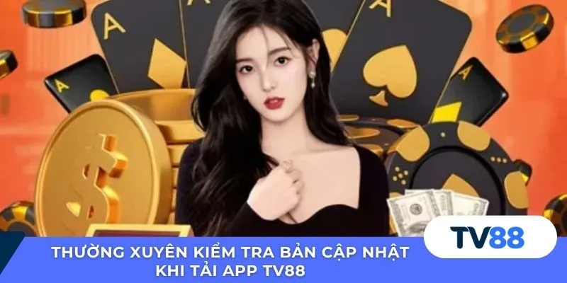 Thường xuyên kiểm tra bản cập nhật khi tải app TV88