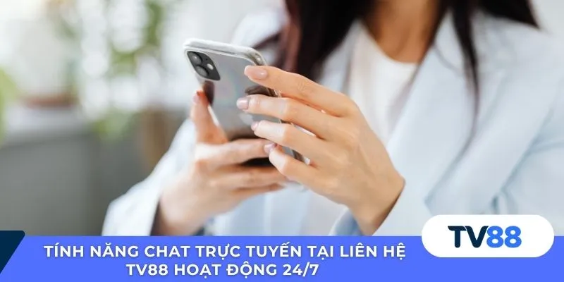 Tính năng chat trực tuyến tại liên hệ TV88 hoạt động 24/7 