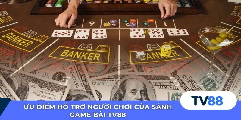 Ưu điểm hỗ trợ người chơi của sảnh game bài TV88